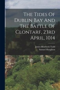 The Tides Of Dublin Bay And The Battle Of Clontarf, 23rd April, 1014 - Haughton, Samuel