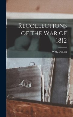 Recollections of the War of 1812 - Dunlop, Wm