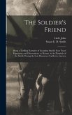 The Soldier's Friend; Being a Thrilling Narrative of Grandma Smith's Four Years' Experience and Observations, as Matron, in the Hospitals of the South