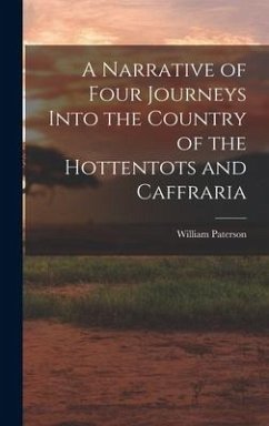 A Narrative of Four Journeys Into the Country of the Hottentots and Caffraria - Paterson, William