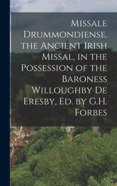 Missale Drummondiense. the Ancient Irish Missal, in the Possession of the Baroness Willoughby De Eresby, Ed. by G.H. Forbes - Anonymous