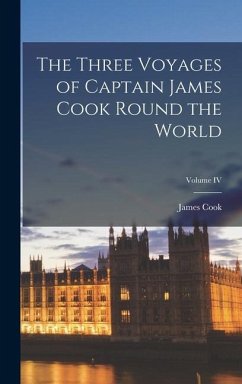 The Three Voyages of Captain James Cook Round the World; Volume IV - James, Cook