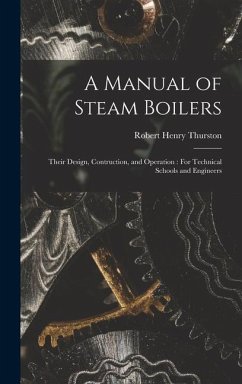 A Manual of Steam Boilers: Their Design, Contruction, and Operation: For Technical Schools and Engineers - Thurston, Robert Henry