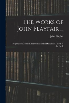 Cover The Works of John Playfair ...: Biographical Memoir. Illustrations of the Huttonian Theory of the Earth