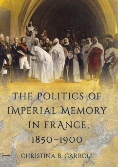 The Politics of Imperial Memory in France, 1850-1900 - Carroll, Christina B.