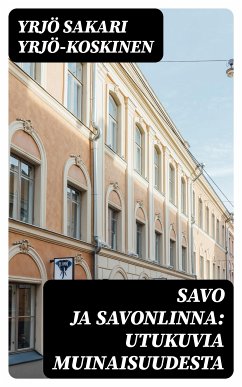 Savo ja Savonlinna: Utukuvia muinaisuudesta (eBook, ePUB) - Yrjö-Koskinen, Yrjö Sakari