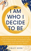 I Am Who I Decide to Be: Essential Affirmations for Living as an Empowered, Purposeful and Positively Orientated Self and Creating the Life You Want (eBook, ePUB)