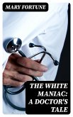 The White Maniac: A Doctor's Tale (eBook, ePUB)