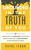 Grounded in the Truth of You: Unraveling the Narcissist and Moving From Victimhood to Empowerment After Narcissistic Abuse (eBook, ePUB)