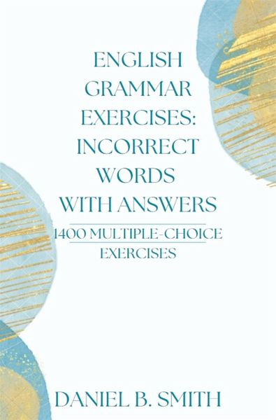 English Grammar Exercises: Incorrect Words With Answers (eBook, ePUB) English Grammar Exercises: Incorrect Words With Answers (eBook, ePUB)