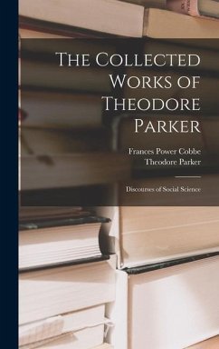 The Collected Works of Theodore Parker: Discourses of Social Science - Cobbe, Frances Power; Parker, Theodore