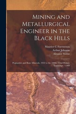 Mining and Metallurgical Engineer in the Black Hills: Pegmatites and Rare Minerals, 1922 to the 1990s: Oral History Transcript / 1989 - Johnson, Arthur; Swent, Eleanor; Fuerstenau, Maurice C.