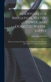 Reservoirs for Irrigation, Water-Power, and Domestic Water-Supply: With an Account of Various Types of Dams and the Methods, Plans and Cost of Their C
