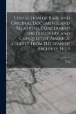 Collection of Rare and Original Documents and Relations, Concerning the Discovery and Conquest of America, Chiefly From the Spanish Archives. No. 1