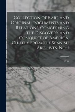 Collection of Rare and Original Documents and Relations, Concerning the Discovery and Conquest of America, Chiefly From the Spanish Archives. No. 1 - Squier, E. G.