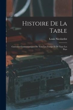 Histoire De La Table: Curiosites Gastronomiques De Tous Les Temps Et De Tous Les Pays - Nicolardot, Louis