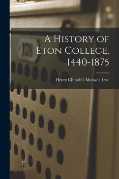 A History of Eton College. 1440-1875 - Lyte, Henry Churchill Maxwell