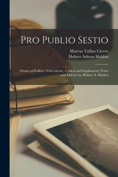 Pro Publio Sestio; oratio ad iudices. With introd., critical and explanatory notes and indexes by Hubert A. Holden - Cicero, Marcus Tullius; Holden, Hubert Ashton