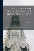 Records of the English Province of the Society of Jesus: Historic Facts Illustrative of the Labours and Sufferings of its Members in the Sixteenth and