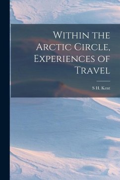 Within the Arctic Circle, Experiences of Travel - Kent, S. H.
