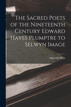 The Sacred Poets of the Nineteenth Century Edward Hayes Plumptre to Selwyn Image - Miles, Alfred H.