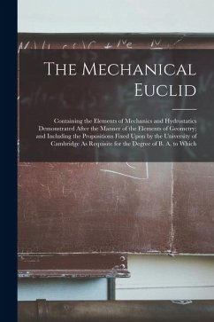 The Mechanical Euclid: Containing the Elements of Mechanics and Hydrostatics Demonstrated After the Manner of the Elements of Geometry; and I - Anonymous