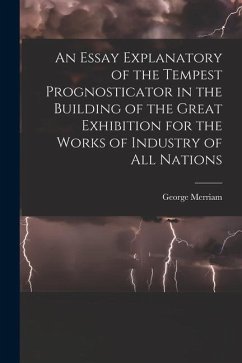 An Essay Explanatory of the Tempest Prognosticator in the Building of the Great Exhibition for the Works of Industry of All Nations - Merriam, George