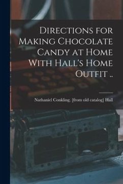 Directions for Making Chocolate Candy at Home With Hall's Home Outfit .. - Hall, Nathaniel Conkling [From Old C.