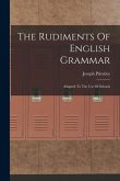 The Rudiments Of English Grammar: Adapted To The Use Of Schools