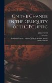 On the Change in the Obliquity of the Ecliptic: Its Influence on the Climate of the Polar Regions, and the Level of the Sea