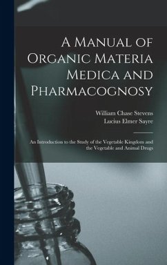 Cover A Manual of Organic Materia Medica and Pharmacognosy: An Introduction to the Study of the Vegetable Kingdom and the Vegetable and Animal Drugs