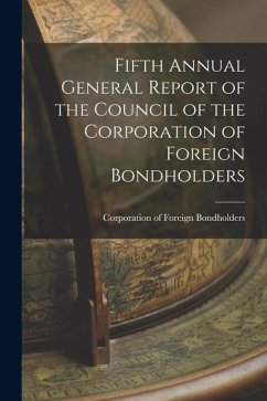 Fifth Annual General Report of the Council of the Corporation of Foreign Bondholders - Of Foreign Bondholders, Corporation Fifth Annual General Report of the Council of the Corporation of Foreign Bondholders - Of Foreign Bondholders, Corporation