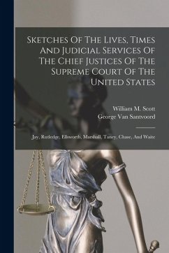 Cover Sketches Of The Lives, Times And Judicial Services Of The Chief Justices Of The Supreme Court Of The United States: Jay, Rutledge, Ellsworth, Marshall