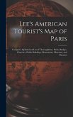 Lee's American Tourist's Map of Paris: Complete Alphabetical List of Thoroughfares, Parks, Bridges, Churches, Public Buildings, Monuments, Museums, an