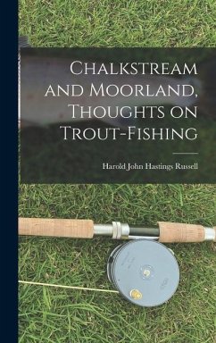 Chalkstream and Moorland, Thoughts on Trout-fishing - Harold John Hastings, Russell