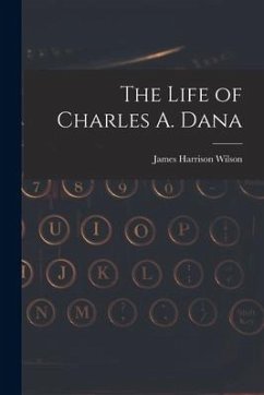 The Life of Charles A. Dana - Wilson, James Harrison