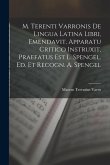 M. Terenti Varronis De Lingua Latina Libri, Emendavit, Apparatu Critico Instruxit, Praefatus Est L. Spengel. Ed. Et Recogn. A. Spengel