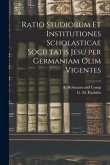 Ratio Studiorum et Institutiones Scholasticae Societatis Jesu per Germaniam olim Vigentes