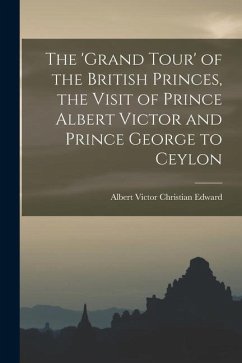 The 'Grand Tour' of the British Princes, the Visit of Prince Albert Victor and Prince George to Ceylon - Edward, Albert Victor Christian