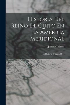 Historia Del Reino De Quito En La America Meridional: La Historia Antigua. 1841 - Velasco, Juan De