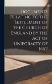 Documents Relating to the Settlement of the Church of England by the Act of Uniformity of 1662