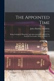 The Appointed Time: Being Scriptural, Historical, And Astronomical Proofs Of The End Of The Gentile Times In 1898 1/4