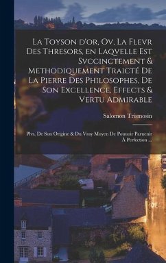 La toyson d'or, ov, La flevr des thresors, en laqvelle est svccinctement & methodiquement traicté de la pierre des philosophes, de son excellence, effects & vertu admirable - Salomon, Trismosin