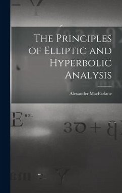 The Principles of Elliptic and Hyperbolic Analysis - Macfarlane, Alexander
