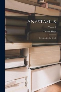 Anastasius: Or, Memoirs of a Greek; Volume 1 - Hope, Thomas