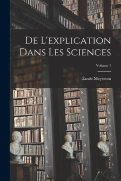 De L'explication Dans Les Sciences; Volume 1 - Meyerson, Émile