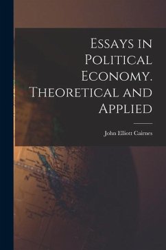Essays in Political Economy. Theoretical and Applied - Elliott, Cairnes John