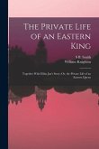 The Private Life of an Eastern King: Together With Elihu Jan's Story; Or, the Private Life of an Eastern Queen
