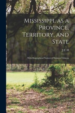 Mississippi, as a Province, Territory, and State: With Biographical Notices of Eminent Citizens - Claiborne, J. F. H.