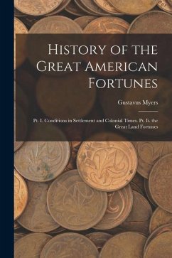 Cover History of the Great American Fortunes: Pt. I. Conditions in Settlement and Colonial Times. Pt. Ii. the Great Land Fortunes